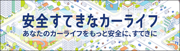 安全すてきなカーライフ あなたのカーライフをもっと安全に、すてきに