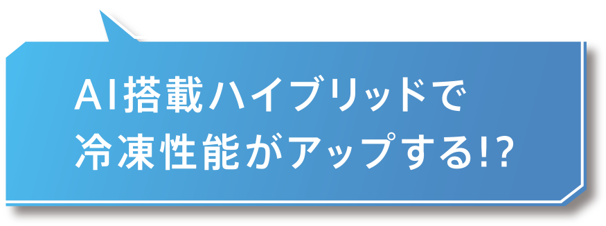 AI搭載ハイブリッドで冷凍性能がアップする!?